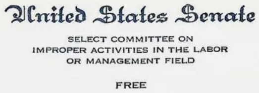United States Senate / Select Committee on / Improper Activities in the Labor / or Management Field / Free (Corner Card) United States Senate / Select Committee on / Improper Activities in the Labor / or Management Field / Free (Corner Card)